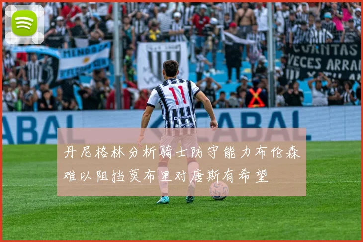 丹尼格林分析骑士防守能力布伦森难以阻挡莫布里对唐斯有希望